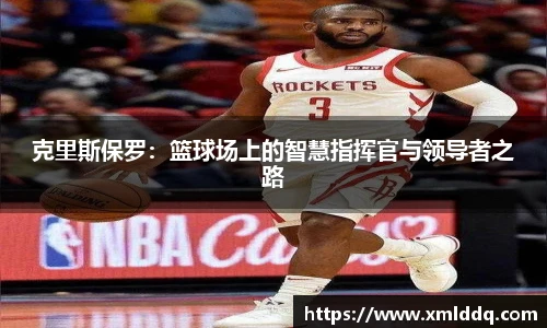 谈球吧克里斯保罗：篮球场上的智慧指挥官与领导者之路